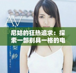 尼姑的狂熱追求：探索一部別具一格的電影魅力