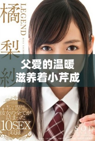 父愛的溫暖滋養(yǎng)著小芹成長與夢(mèng)想的美好篇章