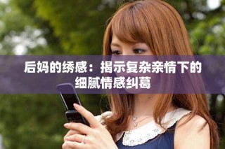 后媽的繡感：揭示復(fù)雜親情下的細(xì)膩情感糾葛