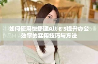 如何使用快捷鍵Alt E S提升辦公效率的實(shí)用技巧與方法