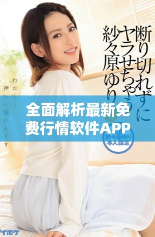 全面解析最新免費(fèi)行情軟件APP在線觀測功能與使用技巧