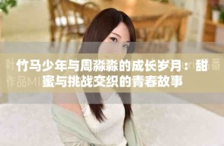 竹馬少年與周淼淼的成長歲月：甜蜜與挑戰(zhàn)交織的青春故事