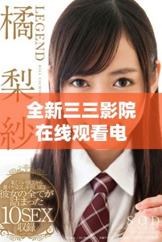 全新三三影院在線觀看電視劇平臺，暢享精彩影視內(nèi)容無限制