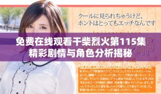 免費在線觀看干柴烈火第115集精彩劇情與角色分析揭秘