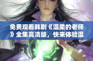 免費(fèi)觀看韓劇《溫柔的老師》全集高清版，快來體驗(yàn)溫情課堂吧