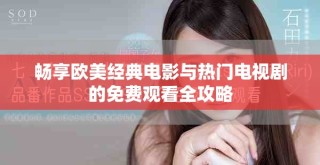 暢享歐美經(jīng)典電影與熱門電視劇的免費(fèi)觀看全攻略