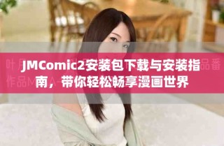 JMComic2安裝包下載與安裝指南，帶你輕松暢享漫畫世界