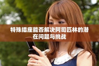 特殊插座能否解決阿司匹林的潛在問題與挑戰(zhàn)