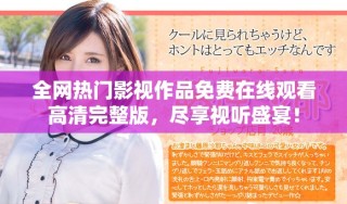 全網(wǎng)熱門影視作品免費在線觀看高清完整版，盡享視聽盛宴！