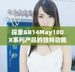 探索GB14May18DX系列產品的獨特功能與應用潛力全面解析