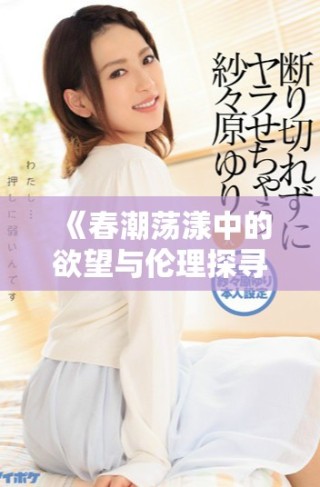 《春潮蕩漾中的欲望與倫理探尋：美國社會的情感交錯》
