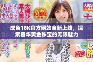 成色18K官方網(wǎng)站全新上線，探索奢華黃金珠寶的無限魅力