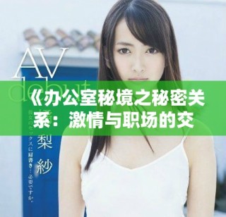 《辦公室秘境之秘密關系：激情與職場的交織故事》