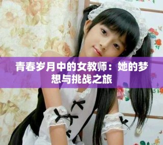 青春歲月中的女教師：她的夢(mèng)想與挑戰(zhàn)之旅