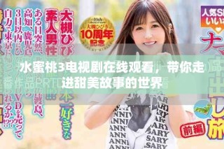 水蜜桃3電視劇在線觀看，帶你走進(jìn)甜美故事的世界