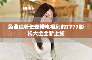 免費(fèi)觀看長安諾電視劇的7777影視大全全新上線