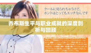喬布斯生平與職業(yè)成就的深度剖析與回顧