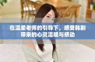 在溫柔老師的引導(dǎo)下，感受韓劇帶來的心靈溫暖與感動(dòng)