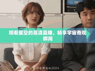 觀看星空的高清直播，暢享宇宙奇觀瞬間