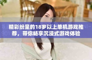 精彩紛呈的18歲以上單機游戲推薦，帶你暢享沉浸式游戲體驗