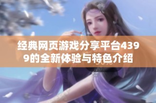 經(jīng)典網(wǎng)頁游戲分享平臺4399的全新體驗與特色介紹