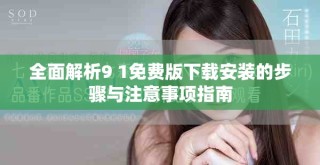 全面解析9 1免費(fèi)版下載安裝的步驟與注意事項(xiàng)指南