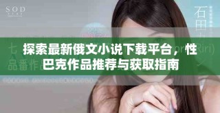 探索最新俄文小說下載平臺，性巴克作品推薦與獲取指南