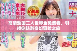 高清動畫二人世界全免費看，引領你暢游奇幻冒險之旅