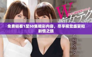 免費暢看1至50集精彩內(nèi)容，盡享視覺盛宴和劇情之旅