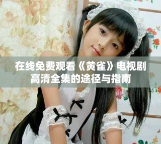 在線免費(fèi)觀看《黃雀》電視劇高清全集的途徑與指南