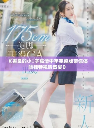 《善良的小峓子高清中字完整版帶你體驗(yàn)獨(dú)特視聽盛宴》