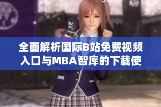 全面解析國(guó)際B站免費(fèi)視頻入口與MBA智庫(kù)的下載使用指南