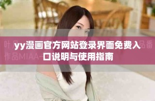 yy漫畫(huà)官方網(wǎng)站登錄界面免費(fèi)入口說(shuō)明與使用指南