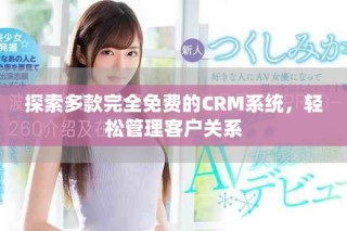 探索多款完全免費的CRM系統(tǒng)，輕松管理客戶關(guān)系