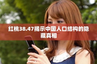 紅桃38.47揭示中國(guó)人口結(jié)構(gòu)的隱藏真相