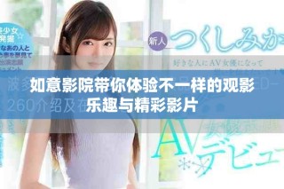 如意影院帶你體驗不一樣的觀影樂趣與精彩影片