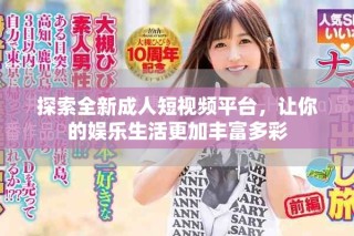 探索全新成人短視頻平臺，讓你的娛樂生活更加豐富多彩