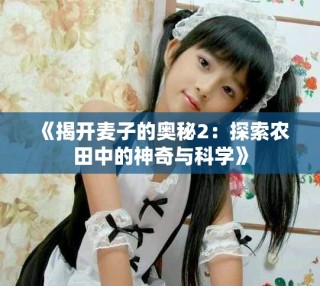 《揭開麥子的奧秘2：探索農(nóng)田中的神奇與科學(xué)》