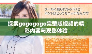 探索gogogogo完整版視頻的精彩內(nèi)容與觀影體驗