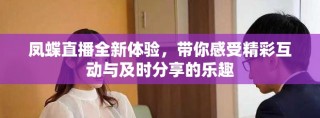 鳳蝶直播全新體驗，帶你感受精彩互動與及時分享的樂趣