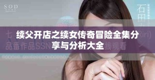 續(xù)父開店之續(xù)女傳奇冒險全集分享與分析大全