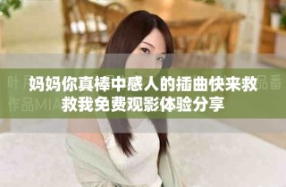 媽媽你真棒中感人的插曲快來救救我免費觀影體驗分享