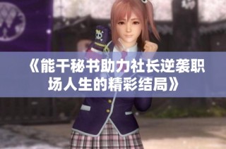 《能干秘書助力社長(zhǎng)逆襲職場(chǎng)人生的精彩結(jié)局》