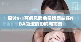 探討9·1高危風(fēng)險免費版網(wǎng)站在NBA領(lǐng)域的影響與前景