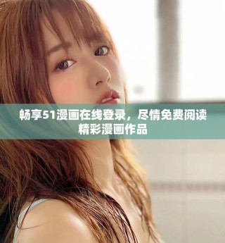 暢享51漫畫在線登錄，盡情免費閱讀精彩漫畫作品