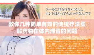 教你幾種簡單有效的傳統(tǒng)療法緩解藥物在體內(nèi)滯留的問題