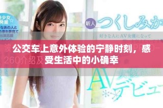 公交車上意外體驗(yàn)的寧靜時(shí)刻，感受生活中的小確幸