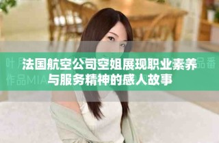 法國(guó)航空公司空姐展現(xiàn)職業(yè)素養(yǎng)與服務(wù)精神的感人故事