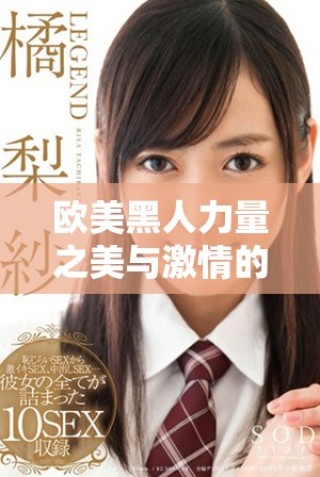 歐美黑人力量之美與激情的碰撞探索大尺度藝術(shù)表達(dá)
