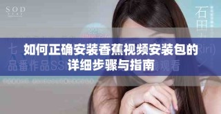 如何正確安裝香蕉視頻安裝包的詳細步驟與指南
